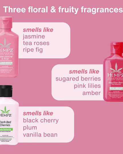 Sweet Hydration Mini Trio Includes:

(1) - Mini Dark Red Cherries Body Moisturizer, 2.25 fl. oz.
(1) - Mini Brazilian Berry Body Moisturize, 2.25 fl. oz.
(1) - Mini Sweet Jasmine Body Moisturize, 2.25 fl. oz.