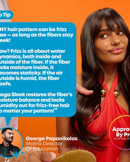 Mega Sleek Shampoo is formulated with Shea Butter to reduce frizz, smooth hair and provide humidity protection for clients with the most rebellious, unruly hair. Smoothing Shampoo. Cleanses hair and controls frizz. Protects hair against humidity.