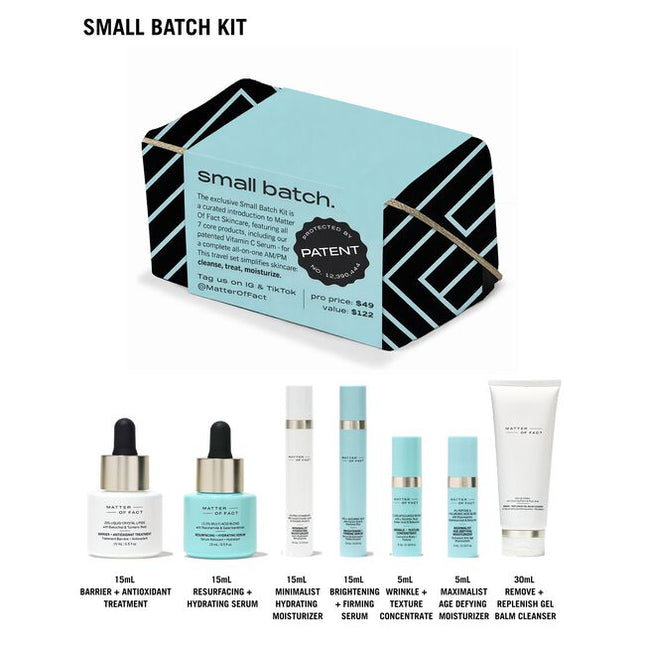 Small Batch Kit Includes:

(1) - Brightening + Firming Serum
(1) - Wrinkle + Texture Concentrate
(1) - Resurfacing + Hydrating Serum
(1) - Barrier + Antioxidant Treatment
(1) - Minimalist Hydrating Moisturizer
(1) - Maximalist Age-Dying Moisturizer
(1) - Remove + Replenish Gel Balm Cleanser