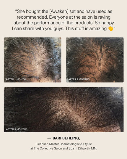 A clear and simple solution to revive scalp and hair

Advanced Therapeutic Treatment System Includes:

1- Awaken Therapeutic Shampoo 10 oz.
1- Awaken Therapeutic Conditioner 8 oz.
1- Awaken Therapeutic Treatment 2 oz.
1- Awaken Scalp Elixir 4 oz.