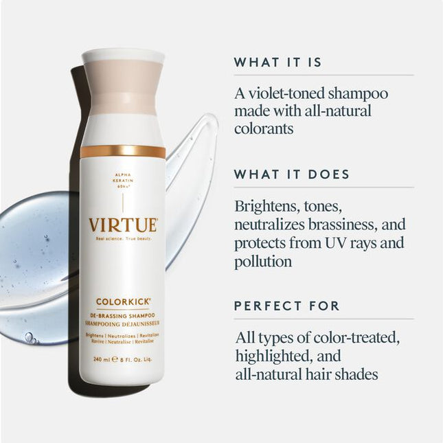 ColorKick® De-Brassing Shampoo uses a 100% natural colorant blend to brighten, tone, and gently neutralize brassiness on natural and color-treated hair shades, including silver and gray. Plant-derived humectants hydrate and detangle hair, while Virtue’s proprietary Alpha Keratin 60ku® protein strengthens and repairs all hair types with each use.