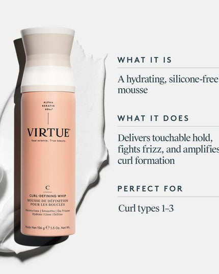 Virtue® Curl-Defining Whip is a hydrating cream that delivers touchable hold, fights frizz, and amplifies curl formation. ""It provides lightweight definition for bouncy curls and waves without the crunchy, sticky after-feel. Alpha Keratin 60ku® not only repaves damaged cuticles and refills microscopic cracks in hair, it also protects against humidity, heat, and environmental damage.