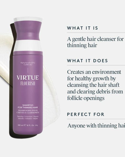 Virtue® Flourish® Shampoo for Thinning Hair delicately removes scalp buildup, cleanses the hair shaft, and clears debris from follicle openings, creating an environment for healthy growth.