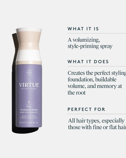 Virtue® Volumizing Primer is a weightless spray formulated to build volume and create the perfect foundation for style. This light mist works to create memory at the root and architect your style for all-day hold. Virtue’s unique formula also protects against heat and environmental damage while mending fine hair prone to breakage with our exclusive Alpha Keratin 60ku® protein. It’s suitable for all hair types.