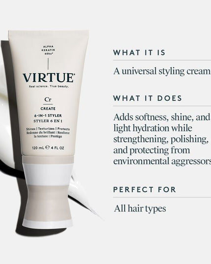 Virtue® 6-in-1 Styler is a universal styling cream that truly does it all. It primes hair to add softness, shine, and light hydration while strengthening, polishing, and protecting from heat. It also works to help set and seal style for that ideal finishing touch of polish.