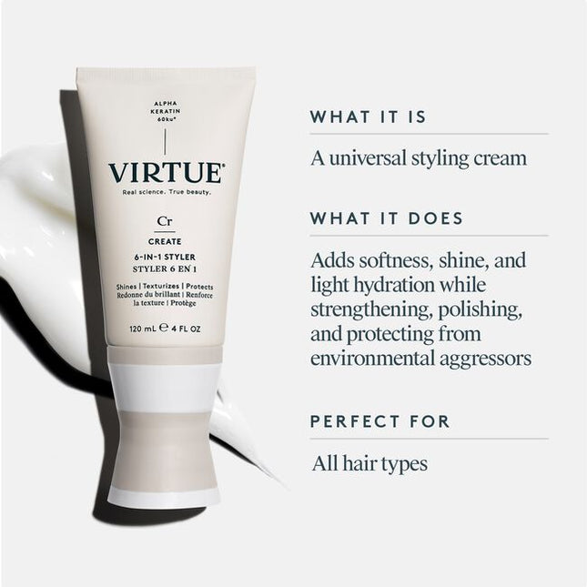Virtue® 6-in-1 Styler is a universal styling cream that truly does it all. It primes hair to add softness, shine, and light hydration while strengthening, polishing, and protecting from heat. It also works to help set and seal style for that ideal finishing touch of polish.