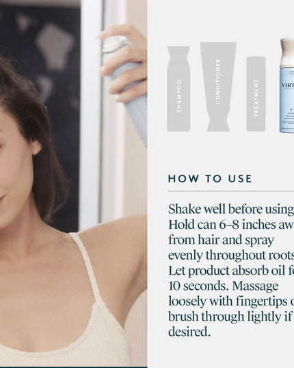 Virtue® Dry Shampoo is an invisible, dry-mist aerosol that soaks up excess oils while infusing hair with health-boosting Alpha Keratin 60ku® protein, leaving hair and scalp refreshed and clean to the touch.