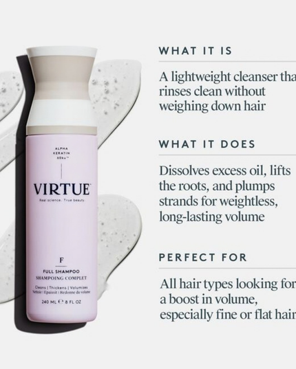 Virtue® Full Shampoo works to add volume while it cleanses. It dissolves excess oil, lifts the roots, and plumps each strand for weightless, long-lasting body.