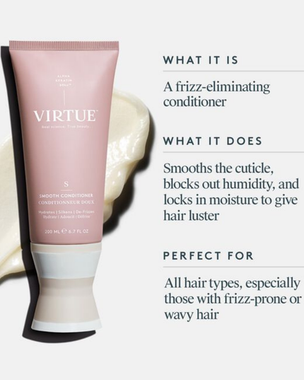 Virtue® Smooth Conditioner eliminates frizz with every shower. It soothes the cuticle, locks out humidity, and locks in moisture, giving hair a brilliant luster.