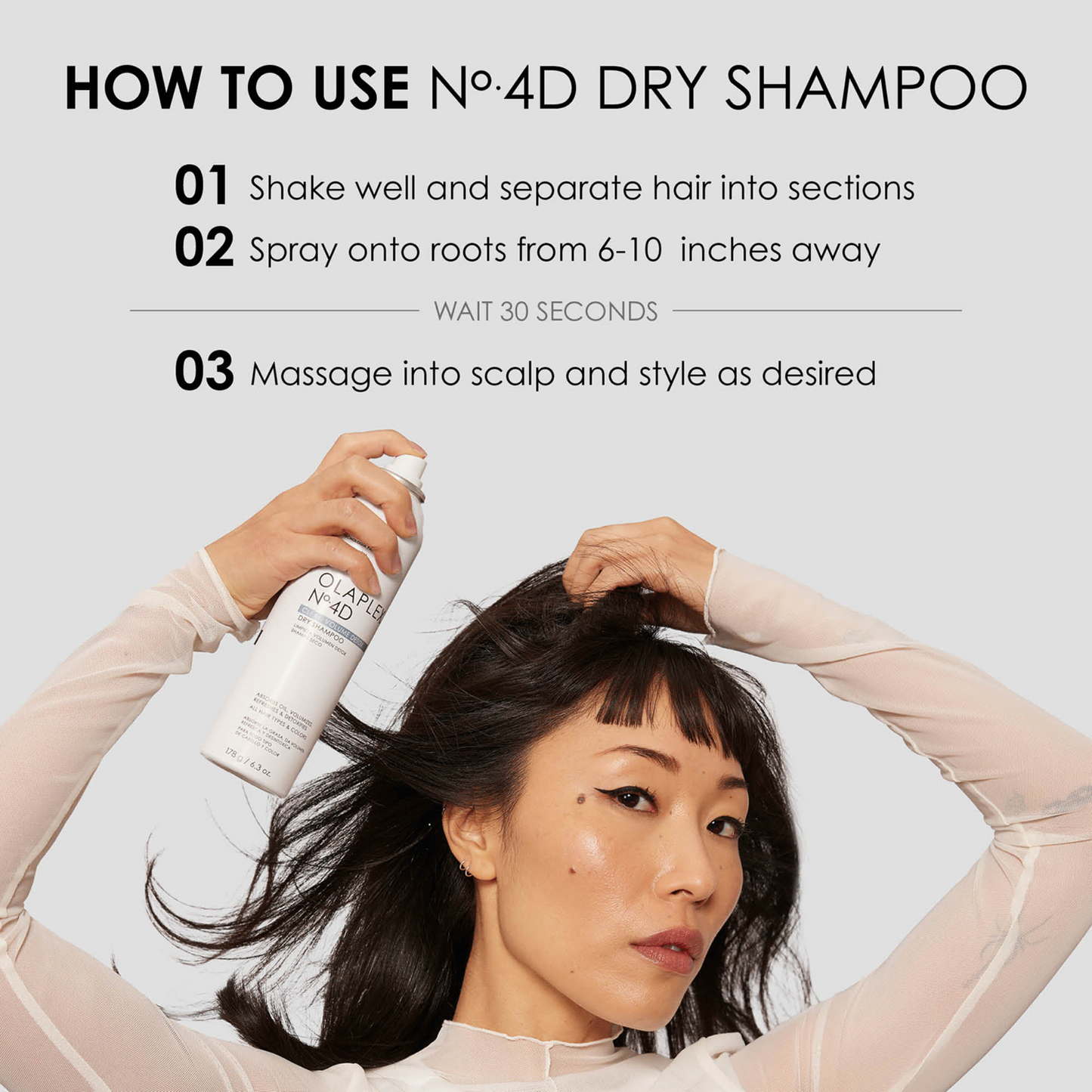 How to Use: Shake well before using. Separate hair into sections. Hold the bottle 6-10” away from hair and spray onto roots. Wait 30 seconds and massage into the scalp. When To Use: Instantly refresh hair between wash days or use on clean, dry hair to extend and amplify first-day styles.